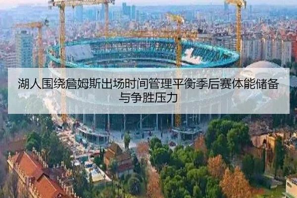 湖人围绕詹姆斯出场时间管理平衡季后赛体能储备与争胜压力