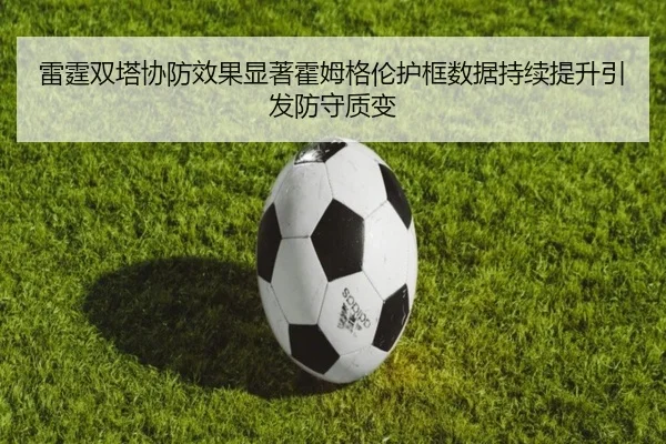 雷霆双塔协防效果显著霍姆格伦护框数据持续提升引发防守质变